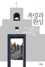 욕망과 환상 - 한국 교회와 사회에 관한 문화사회학적 탐구